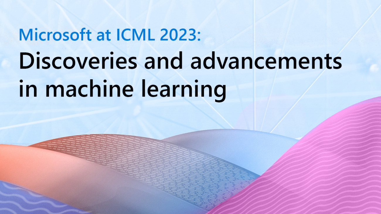 Microsoft at ICML 2023: Discoveries and advancements in machine learning